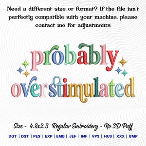 May include: A colorful embroidery design with the words "probably overstimulated" in a rainbow of colors. The design includes starburst accents and the text "Size - 4.8x2.3 Regular Embroidery - No 3D Puff".