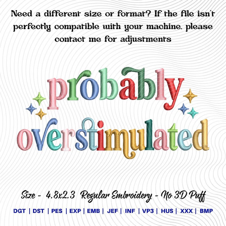 May include: A colorful embroidery design with the words "probably overstimulated" in a rainbow of colors. The design includes starburst accents and the text "Size - 4.8x2.3 Regular Embroidery - No 3D Puff".