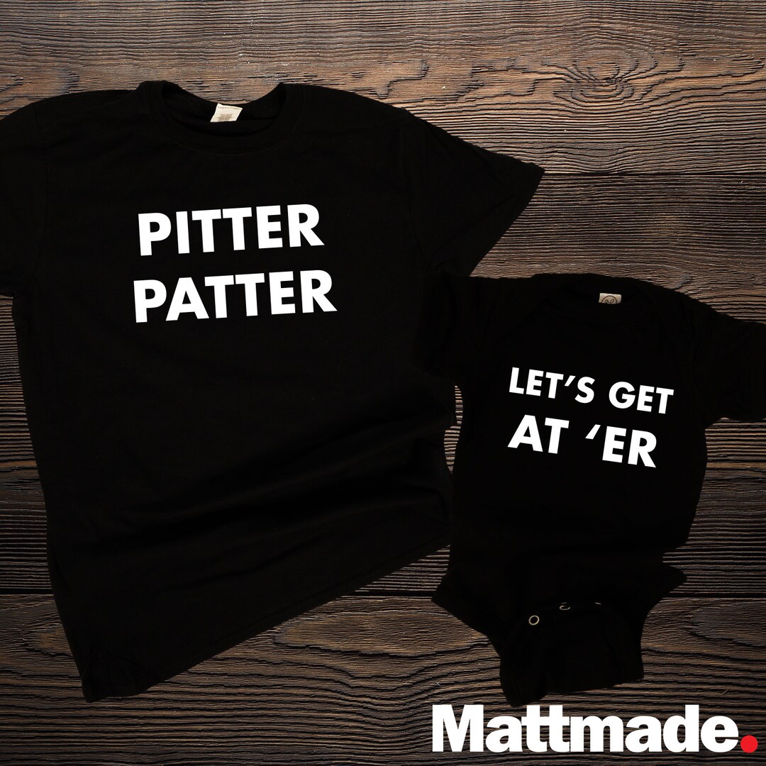 Pitter Patter, Lets Get at Er, Letterkenny Themed Matching Shirts, Dad