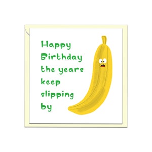 Quirky Banana Happy birthday card, the years keep slipping by, funny card for him, funny card for her