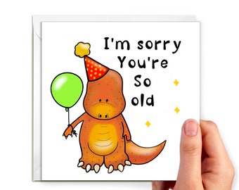 Dinosaur birthday card, I’m sorry you’re so old, funny getting old card for him, card for her, funny birthday card