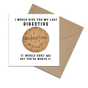 May include: A white card with a humorous message about giving away a digestive biscuit. The card features a drawing of a digestive biscuit with the text "I would give you my last Digestive. It would hurt me but you're worth it."