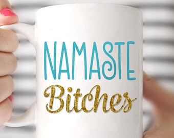 Namaste Bitches Mug, Funny Quote Coffee Mug, 11oz or 15oz Coffee Mug, Custom Mug, Namaste Mug, Gag Gift, Cute Gift, Cute Mug