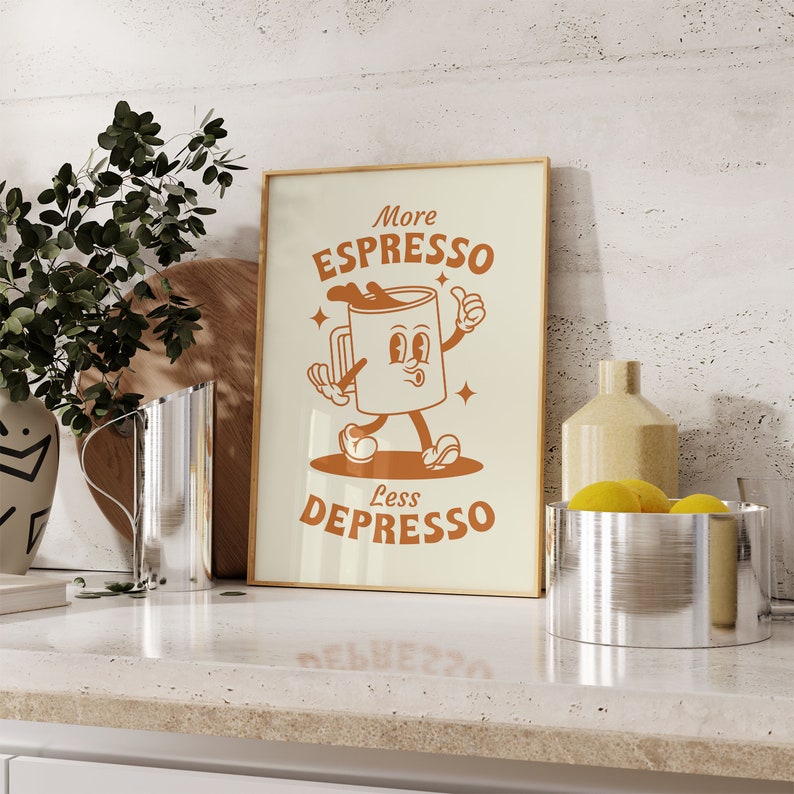 May include: A beige poster with a brown cartoon coffee cup with a face and arms. The text on the poster reads "More Espresso Less Depresso".