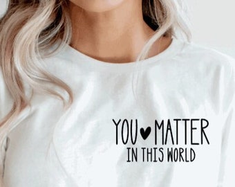 You Matter In This World Shirt | You Matter | Be Kind Shirt | Self Love Shirt | Semicolon Shirt | Positive Affirmation Shirt |Positive Shirt