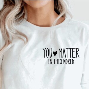 You Matter In This World Shirt | You Matter | Be Kind Shirt | Self Love Shirt | Semicolon Shirt | Positive Affirmation Shirt |Positive Shirt