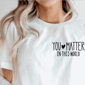 You Matter In This World Shirt | You Matter Shirt | Self Love Shirt |Positive Shirt | Positive Affirmations | Mental Health Shirt