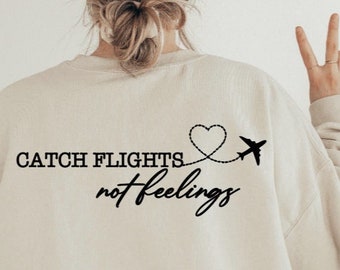 Catch Flights Not Feelings Sweatshirt | World Traveler Sweatshirt | Summer Vibes Sweatshirt | Travel | Vacay Mode Sweatshirt | Girls Trip