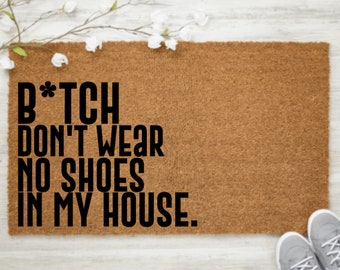 Funny Doormat| Bitch Don't Wear No Shoes In My House | Funny Doormats | Housewarming Gift | Newlywed Gift | No Shoes Doormat | Closing Gift