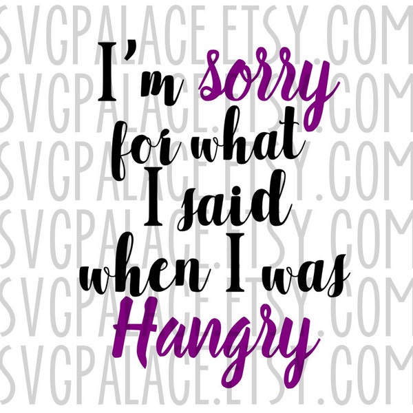 I'm Sorry For What I Said When I Was Hangry SVG File. Funny Quote. Humor. Cut File. Cricut Explore. SCAL. Silhouette DE