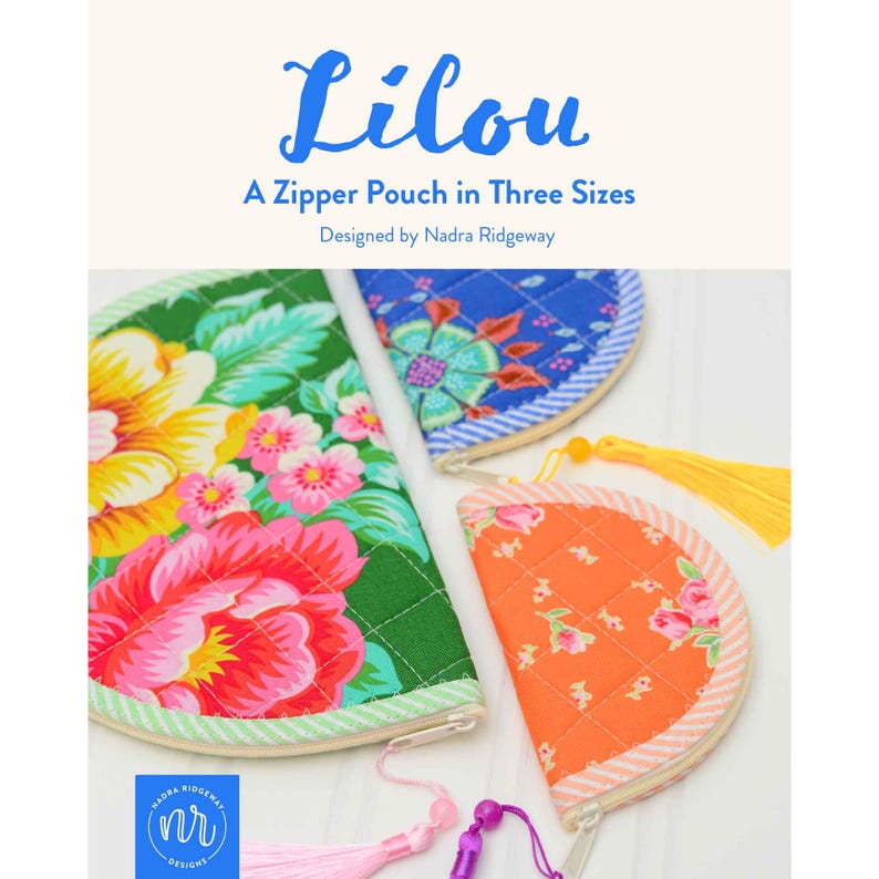 May include: Three semi-circular quilted zipper pouches in green, blue, and orange floral patterns. The text reads Lilou A Zipper Pouch in Three Sizes Designed by Nadra Ridgeway. Each pouch features a matching zipper with a colourful tassel pull.