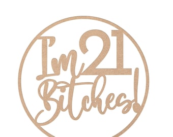 I'm 21 Bitches - Custom Made Wooden Hoop - ANY AGE - Party Event Signage - Backdrop Flower Wall Sign