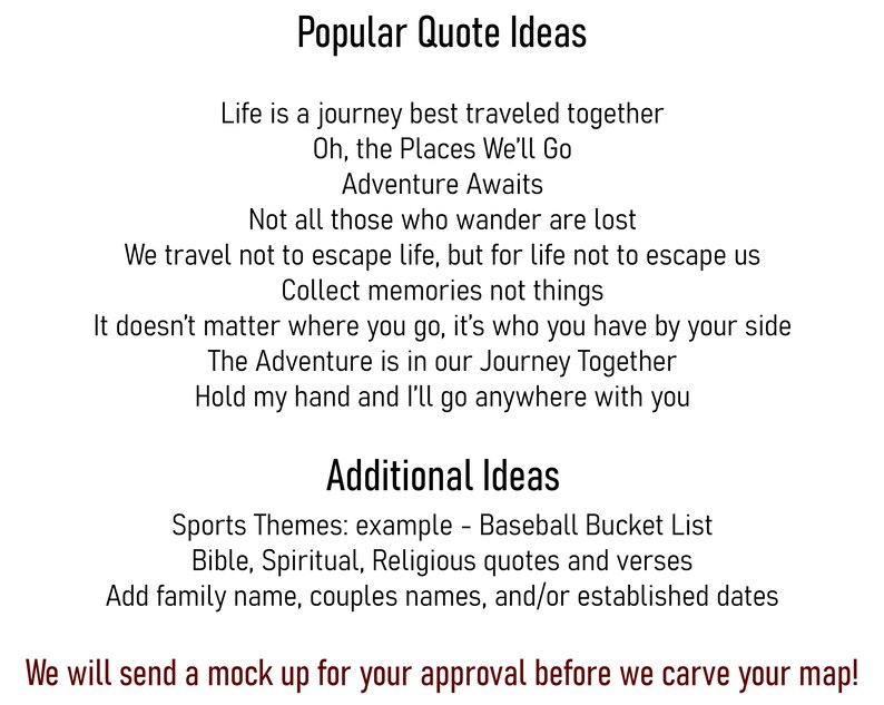 May include: A white background with black text listing popular quote ideas for a map. The quotes include: "Life is a journey best traveled together", "Oh, the Places We'll Go", "Adventure Awaits", "Not all those who wander are lost", "We travel not to escape life, but for life not to escape us", "Collect memories not things", "It doesn't matter where you go, it's who you have by your side", "The Adventure is in our Journey Together", "Hold my hand and I'll go anywhere with you". The text also includes additional ideas for map quotes, such as sports themes, Bible verses, and adding family names.