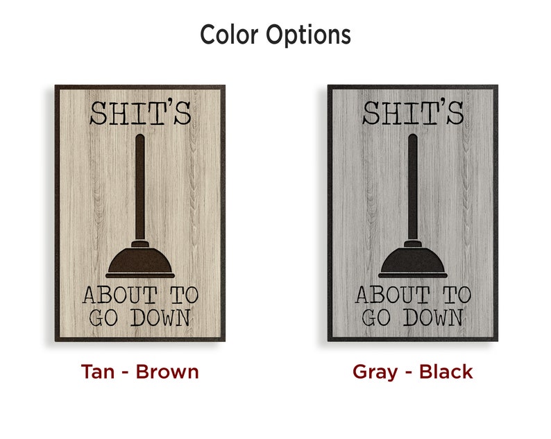 May include: Two wooden signs with the text "SHIT'S ABOUT TO GO DOWN" and a plunger graphic. The sign on the left is tan with brown text and the sign on the right is gray with black text.