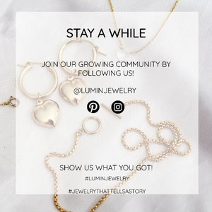 May include: A graphic with the text "Stay a while" and "Join our growing community by following us!" with the social media handle "@luminjewelry" and the icons for Pinterest and Instagram. The text "Show us what you got!" is below the social media information with the hashtags "#luminjewelry" and "#jewelrythattellsa story".