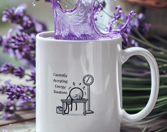 Exhaustion Humor: "Currently Accepting Energy Donations" Coffee Mug! 11oz and 15oz Coffee Lovers Gift
