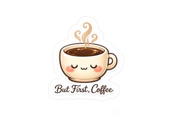 But First Coffee Cute Coffee Cup Sticker - Kawaii Coffee Sticker - Anthropomorphic Coffee Vinyl Decal