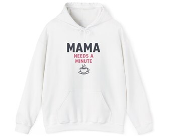 Mama Needs A Minute Hoodie - Funny Mom Hoodie - Mother's Day Gift - Tired Mom Era Unisex Graphic Shirt