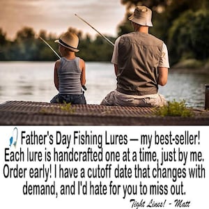 May include: A photograph of two people fishing from a dock, accompanied by text that reads: Father's Day Fishing Lures &mdash; my best-seller! Each lure is handcrafted one at a time, just by me. Order early! I have a cutoff date that changes with demand.