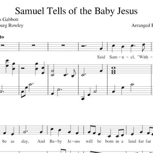 May include: A sheet music score for a song titled "Samuel Tells of the Baby Jesus". The music is arranged by Nicole Kirkham. The lyrics are by Mabel Jones Gabbott and the music is by Grietje Terburg Rowley. The song is in the key of C major and is in 4/4 time. The first line of the lyrics is "Said Samuel, "With in five years a".