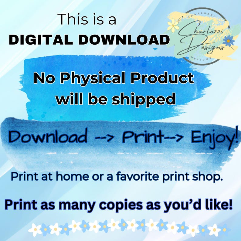 May include: Digital download graphic with text: "This is a DIGITAL DOWNLOAD. No Physical Product will be shipped. Download -> Print -> Enjoy! Print at home or a favorite print shop. Print as many copies as you'd like!"