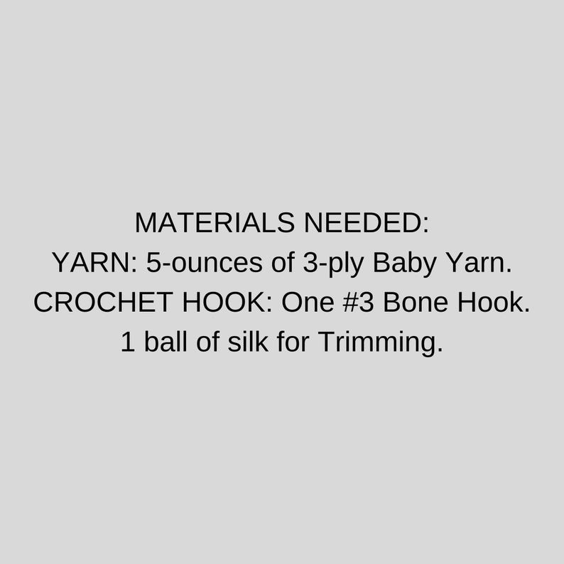 May include: Materials needed for a crochet project: 5 ounces of 3-ply baby yarn, one size 3 bone crochet hook, and one ball of silk for trimming.
