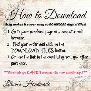 Puede incluir: Texto sobre un fondo de madera con instrucciones sobre c&oacute;mo descargar archivos digitales de Etsy. El texto dice: "How to Download Etsy makes it super easy to DOWNLOAD digital files! 1. Go to your purchase page on a computer web browser. 2. Find your order and click on the DOWNLOAD FILES button. 3. Or use the link in the email Etsy sent you after purchase. **Please note you CANNOT download files from a mobile app.!** Lillian's Handmade"