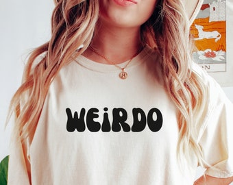 Funny Shirt, Weirdo Shirt, Gift for friend shirt, Comfort colors shirt, Hipster shirt, trendy shirt