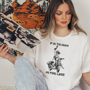 If Im too much then go find less shirt, feminist shirt, girl power shirt, gift for friend, retro shirt, comic book shirt