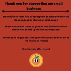 May include: Thank you for supporting my small business. Because our items are custom printed once ordered, we do not accept returns or exchanges. These are unisex items so you can size down for a more fitted look or size up for an oversized look. If there are any issues with your order, please reach out so we can make it right. Check out our other items! Illustration of a smiling orange with a green leaf on top.