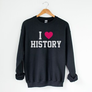 I love history sweatshirt, History Teacher shirt, History buff gift, History teacher sweatshirt, History gift
