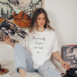 Tell Your Cat I Said Hi  T-Shirt. Cat Lover Shirt. Gift for Cat Lover. Cat T-shirt, Cat Mom gift