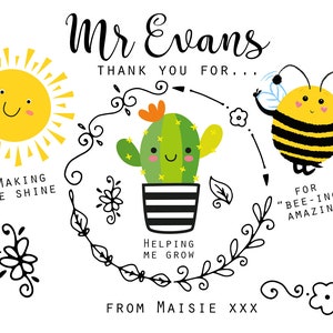 May include: A colourful thank you card for a teacher named Mr Evans. The card features a sun, a cactus, a bee, and a rainbow. The text on the card says "Thank you for... making me shine, helping me grow, for "bee-ing" amazing, & making everyday fun." The card is signed "From Maisie xxx."