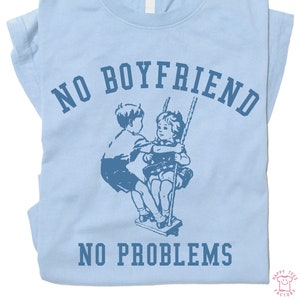 No Boyfriend No Problems, Funny print tee Vintage print Tee, Men&#39;s & Women&#39;s Unisex crew neck T-Shirt.