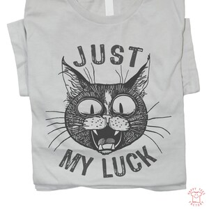 Just my luck, Funny Cat print T-shirts, Boss gift shirt, Mom and Dad, Boyfriend T-shirt, Gift T-shirt, Funny print T-Shirt