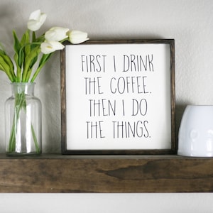 First I drink the coffee then I do the things, wood first coffee sign, coffee bar, coffee things wood sign, kitchen art, coffee drinker gift