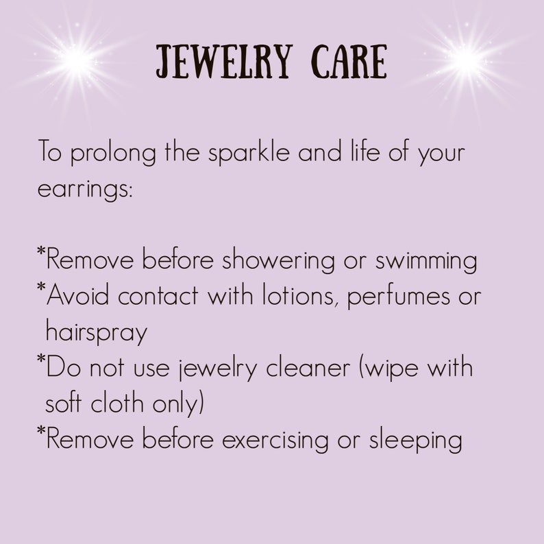 May include: A purple background with white text outlining jewellery care tips. The text reads: "JEWELLERY CARE To prolong the sparkle and life of your earrings: *Remove before showering or swimming *Avoid contact with lotions, perfumes or hairspray *Do not use jewellery cleaner (wipe with soft cloth only) *Remove before exercising or sleeping"