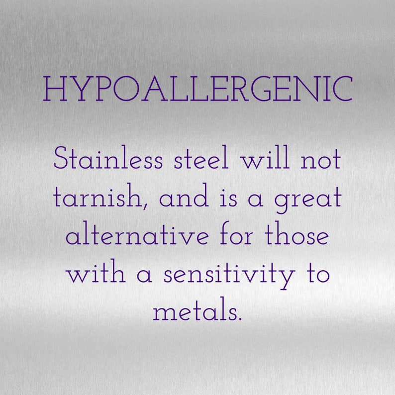 May include: Hypoallergenic stainless steel is a great alternative for those with a sensitivity to metals. Stainless steel will not tarnish.