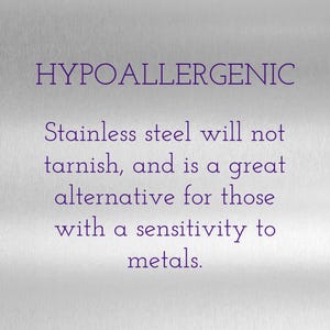 May include: Hypoallergenic stainless steel text on a brushed metal background. The text reads "Stainless steel will not tarnish, and is a great alternative for those with a sensitivity to metals."