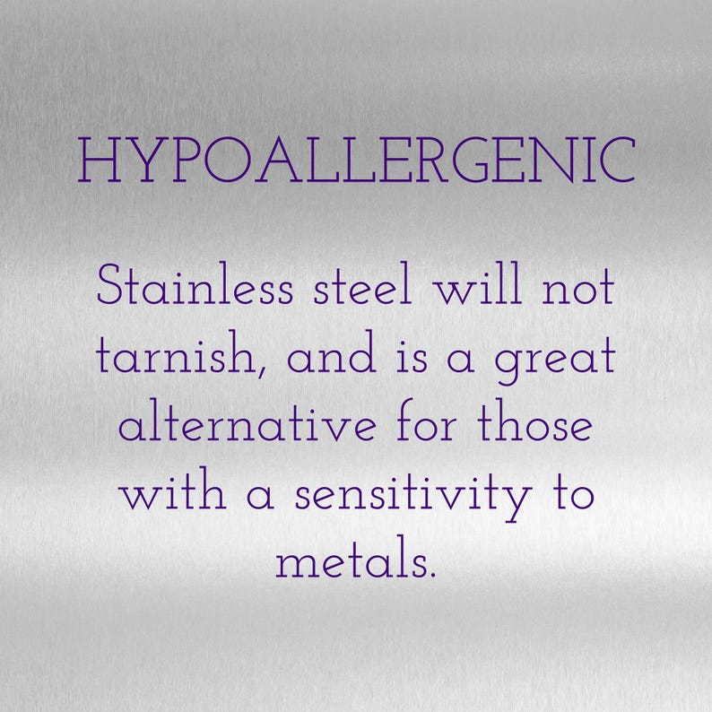 May include: Hypoallergenic stainless steel text on a brushed metal background. The text reads "Stainless steel will not tarnish, and is a great alternative for those with a sensitivity to metals."