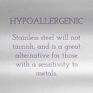 May include: Text on a silver background reads "HYPOALLERGENIC." The text below states that stainless steel will not tarnish and is a great alternative for those with a sensitivity to metals.
