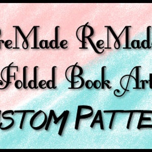 May include: Pre-made and Re-made Folded Book Art, Custom Pattern. A graphic design with a pink and blue background.