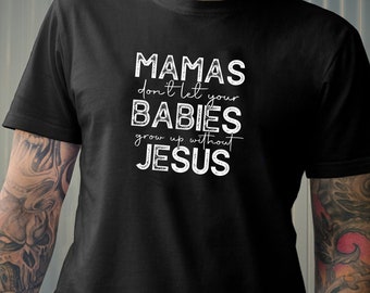 High-resolution PNG, Mom Png, Mamas don't let your babies grow up without Jesus Png