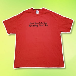 XL // Murina &quot;I Don&#39;t Mean To Be Rude Actually, Yes I Do&quot; funny sarcastic quote text crewneck shirt tee - soft, thick, stretchy - unisex