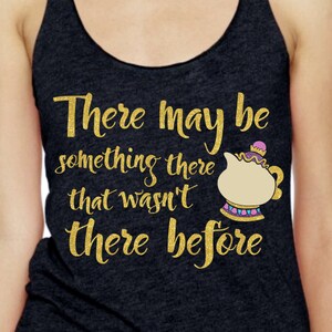 There May Be Something There That Wasn&#39;t There Before -Mrs. Potts Glitter Shirt - Beauty and the Beast Shirt