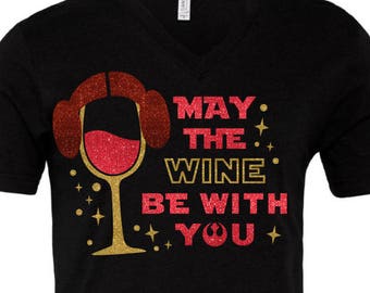 May The Wine Be With You - Princess Leia,  Star Wars Inspired Drinking Glitter Shirt - Epcot Food And Wine Festival