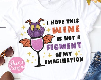 I Hope This Wine Is Not A Figment Of My Imagination - Food and Wine Figment Drinking Shirt - Food and Wine Festival Shirt