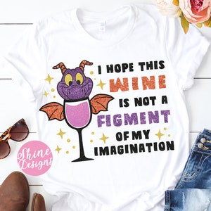 I Hope This Wine Is Not A Figment Of My Imagination - Food and Wine Figment Drinking Shirt - Food and Wine Festival Shirt