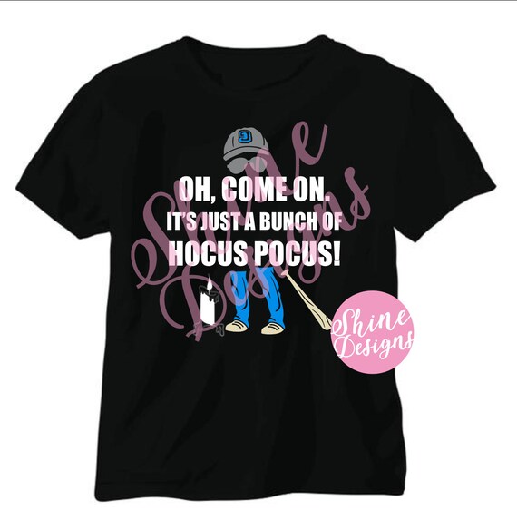 OH, COME ON, It's Just a Bunch Of Hocus Pocus - Hocus Pocus Inspired TShirt