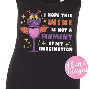 I Hope This Wine Is Not A Figment Of My Imagination Food and Wine Figment Drinking Shirt image 3